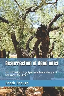 Resurrection of dead ones: Act 26:8 Why is it judged unbelievable by you if God raises the dead?