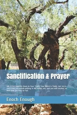 Sanctification & Prayer: Joh 17:17 Sanctify them in Your Truth; Your Word is Truth. Joh 16:24 Until now you asked nothing in My name; ask, and
