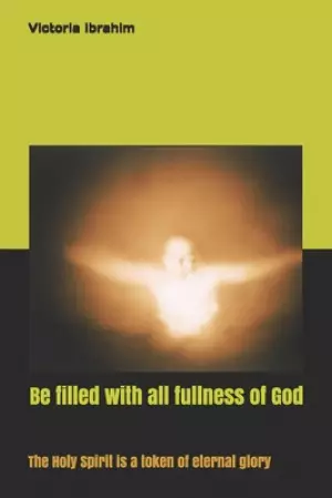 Be filled by all fullness of God: Earnest of Holy Spirit for eternal glory