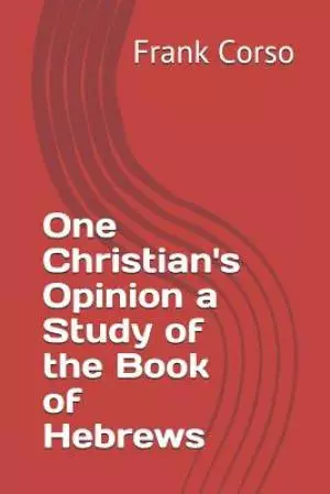 One Christian's Opinion a Study of the Book of Hebrews