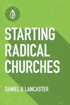 Starting Radical Churches: Multiply House Churches towards a Church Planting Movement Using 11 Proven Church Planting Bible Studies