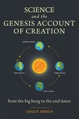 Science and the Genesis Account of Creation: From the Big Bang to the End Times