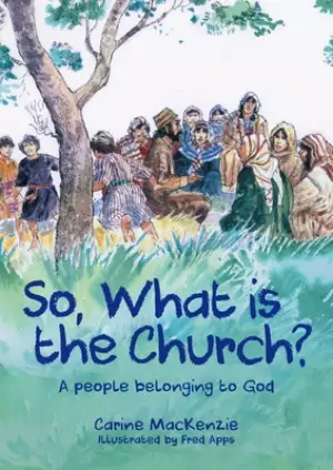 So, What Is the Church?: God's People Who Belong to Him