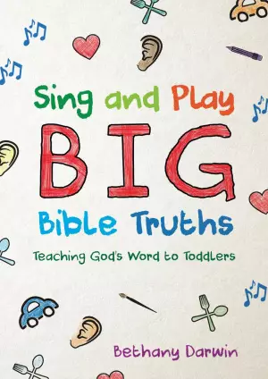 Sing and Play Big Bible Truths: Teaching God's Word to Toddlers