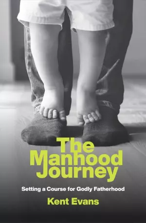 The Manhood Journey: Setting a Course for Godly Fatherhood