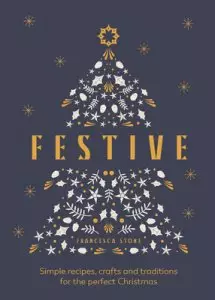 Festive : Simple recipes, crafts and traditions for the perfect Christmas