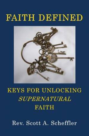 Faith Defined: Keys For Unlocking Supernatural Faith