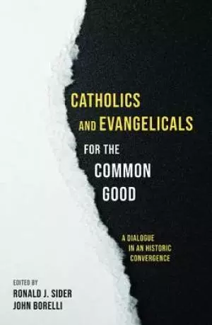 Catholics and Evangelicals for the Common Good: A Dialogue in an Historic Convergence