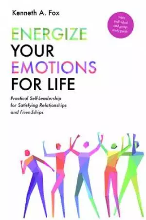 Energize Your Emotions for Life: Practical Self-Leadership for Satisfying Relationships and Friendships