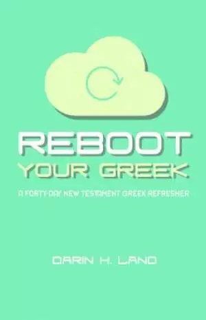Reboot Your Greek: A Forty-Day New Testament Greek Refresher