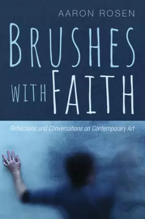Brushes with Faith: Reflections and Conversations on Contemporary Art