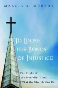 To Loose the Bonds of Injustice: The Plight of the Mentally Ill and What the Church Can Do