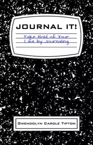 Journal It!: Take Hold of Your Life by Journaling