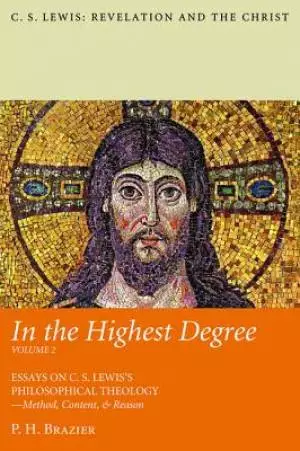 In the Highest Degree: Volume Two: Essays on C. S. Lewis's Philosophical Theologymethod, Content, & Reason