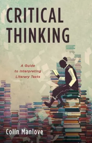 Critical Thinking: A Guide to Interpreting Literary Texts