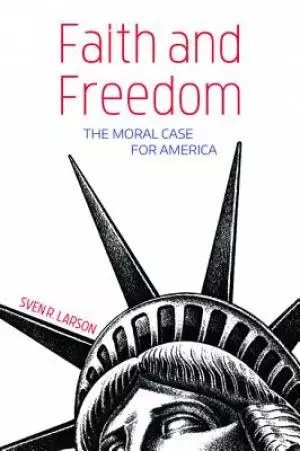 Faith and Freedom: The Moral Case for America