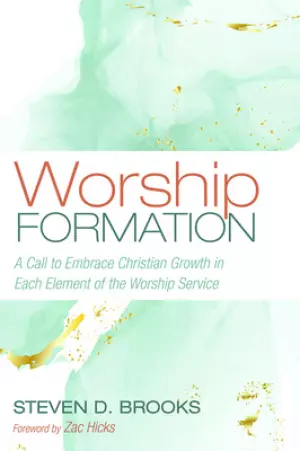 Worship Formation: A Call to Embrace Christian Growth in Each Element of the Worship Service