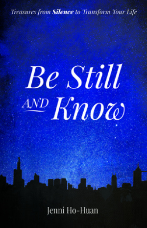 Be Still and Know: Treasures from Silence to Transform Your Life