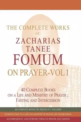 Complete Works Of Zacharias Tanee Fomum On Prayer (volume One)