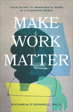 Make Work Matter: Your Guide to Meaningful Work in a Changing World