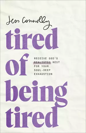 Tired of Being Tired: Receive God's Realistic Rest for Your Soul-Deep Exhaustion