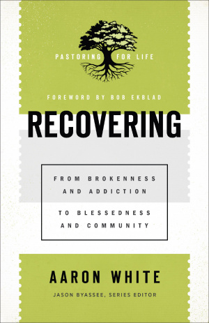 Recovering: From Brokenness and Addiction to Blessedness and Community