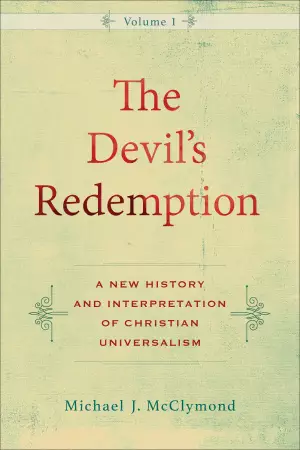 The Devil's Redemption: A New History and Interpretation of Christian Universalism