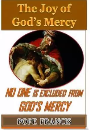 No One is Excluded from God's Mercy : The Joy of God's Mercy