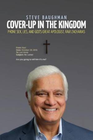 Cover-Up in the Kingdom: Phone Sex, Lies, and God's Great Apologist, Ravi Zacharias