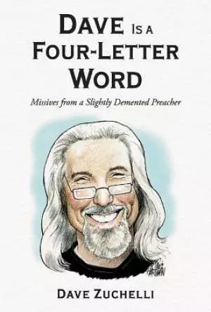 Dave Is a Four-Letter Word: Missives from a Slightly DeMented Preacher Volume 1