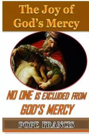 No One is Excluded from God's Mercy : The Joy of God's Mercy
