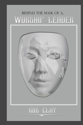 Behind The Mask Of A Worship Leader