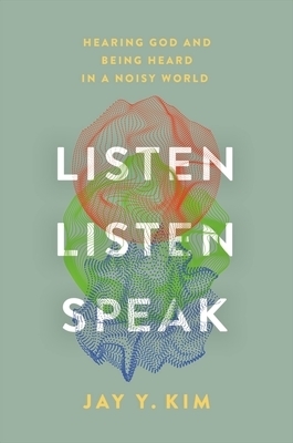 Listen, Listen, Speak: Hearing God and Being Heard in a Noisy World