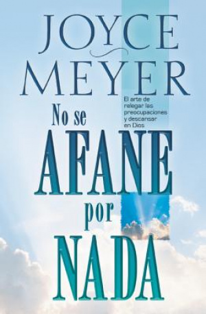 No Se Afane Por Nada : El Arte De Relegar Las Preocupaciones Y Descansar En Dios