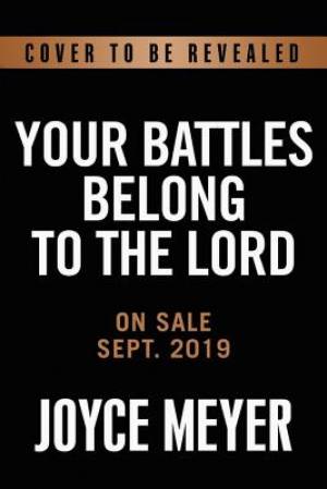 Your Battles Belong to the Lord: Know Your Enemy and Be More Than a Conqueror