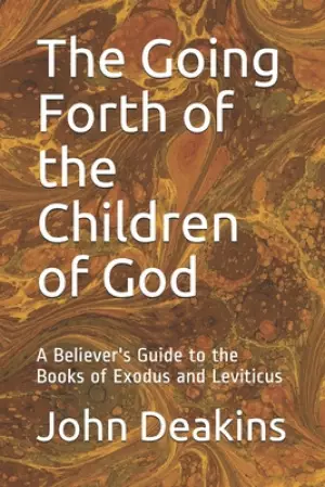 The Going Forth of the Children of God: A Believer's Guide to the Books of Exodus and Leviticus