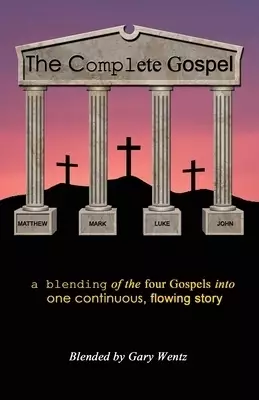 The Complete Gospel: a blending of the four gospels into one continuous, flowing story