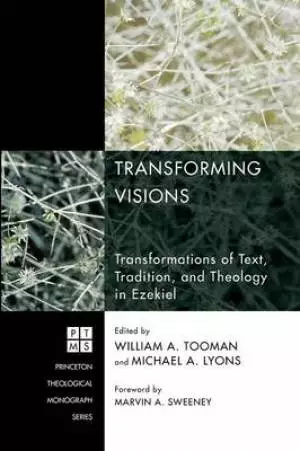 Transforming Visions: Transformations of Text, Tradition, and Theology in Ezekiel