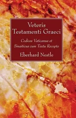 Veteris Testamenti Graeci: Codices Vaticanus Et Sinaiticus Cum Textu Recepto