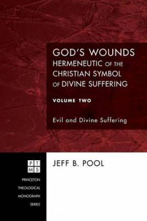 God's Wounds: Hermeneutic of the Christian Symbol of Divine Suffering, Volume II: Evil and Divine Suffering