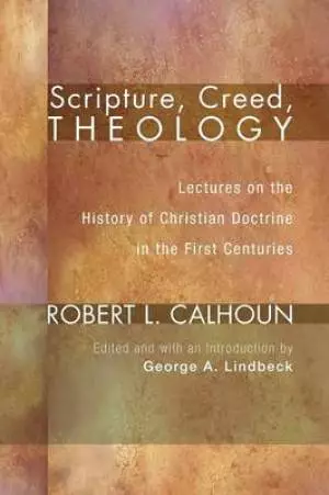 Scripture, Creed, Theology: Lectures on the History of Christian Doctrine in the First Centuries