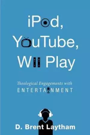 Ipod, Youtube, Wii Play: Theological Engagements with Entertainment
