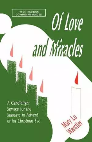 Of Love And Miracles: A Candlelight Service For The Sundays In Advent Or For Christmas Eve