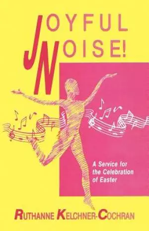 Joyful Noise: A Service For The Celebration Of Easter