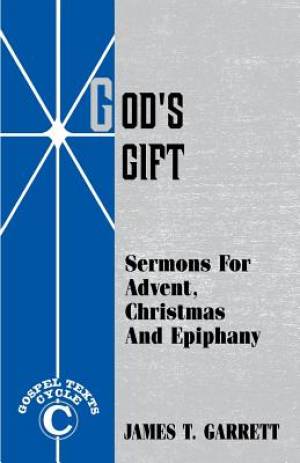 God's Gift: Sermons For Advent, Christmas And Epiphany: Gospel Texts, Cycle C