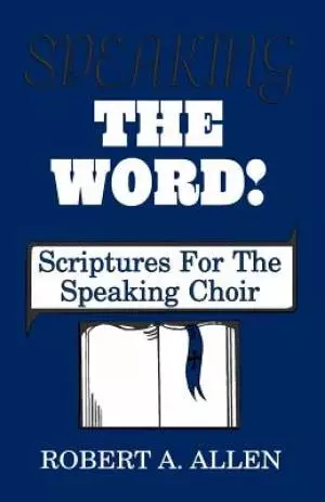 Speaking The Word: Scriptures For The Speaking Choir