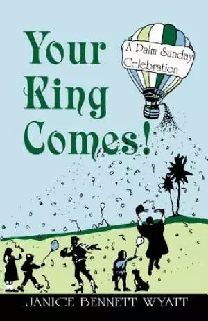 Your King Comes!: A Palm Sunday Celebration