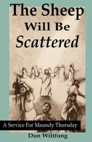 The Sheep Will Be Scattered: A Service For Maundy Thursday