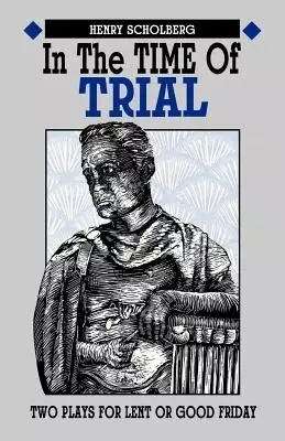 In the Time of Trial: Two Plays for Lent or Good Friday