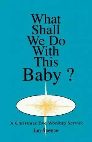 What Shall We Do With This Baby?: A Christmas Eve Worship Service